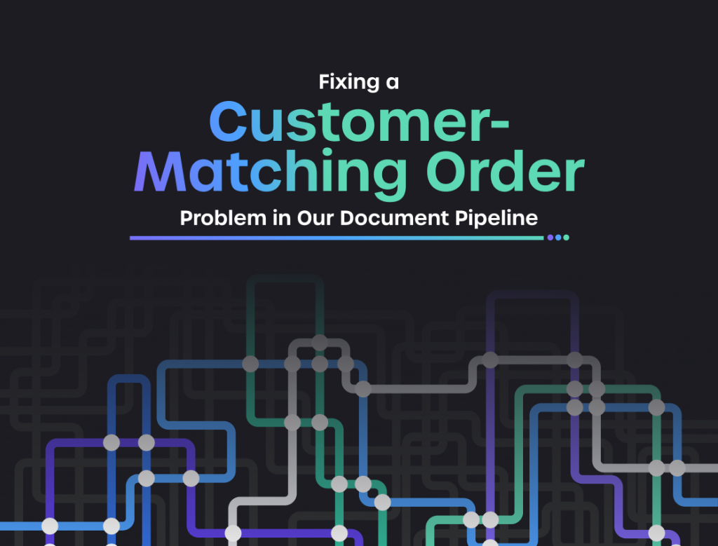 Fixing a Customer-Matching Order Problem in Our Document Pipeline